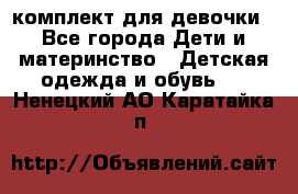 комплект для девочки - Все города Дети и материнство » Детская одежда и обувь   . Ненецкий АО,Каратайка п.